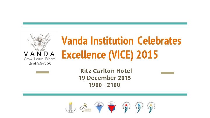 Vanda Institution Celebrates Excellence (VICE) 2015 Ritz-Carlton Hotel 19 December 2015 1900 - 2100