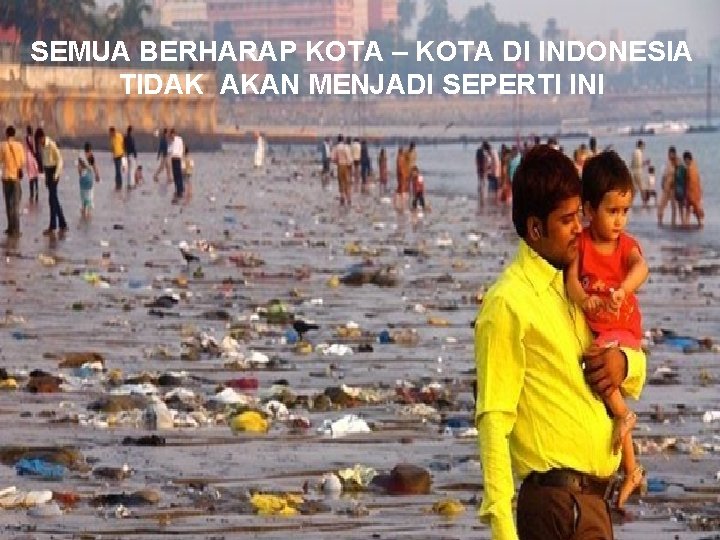 SEMUA BERHARAP KOTA – KOTA DI INDONESIA TIDAK AKAN MENJADI SEPERTI INI 