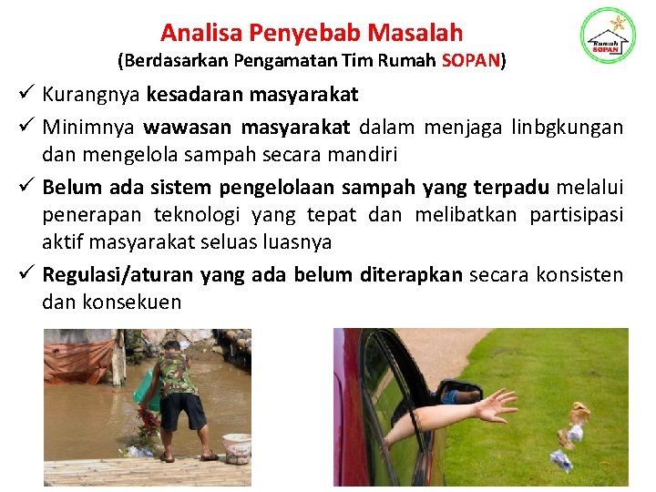 Analisa Penyebab Masalah (Berdasarkan Pengamatan Tim Rumah SOPAN) ü Kurangnya kesadaran masyarakat ü Minimnya