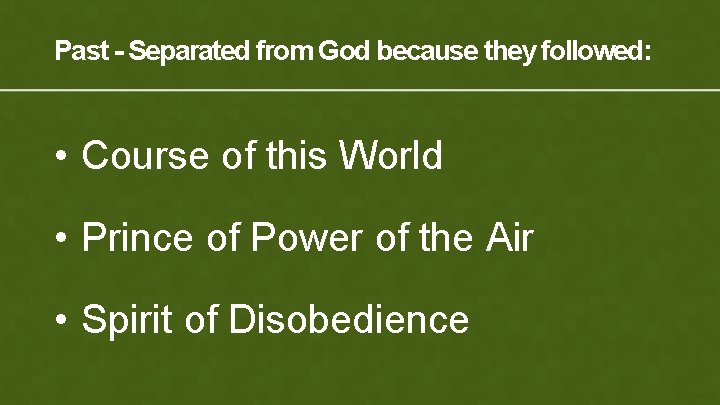 Past - Separated from God because they followed: • Course of this World •