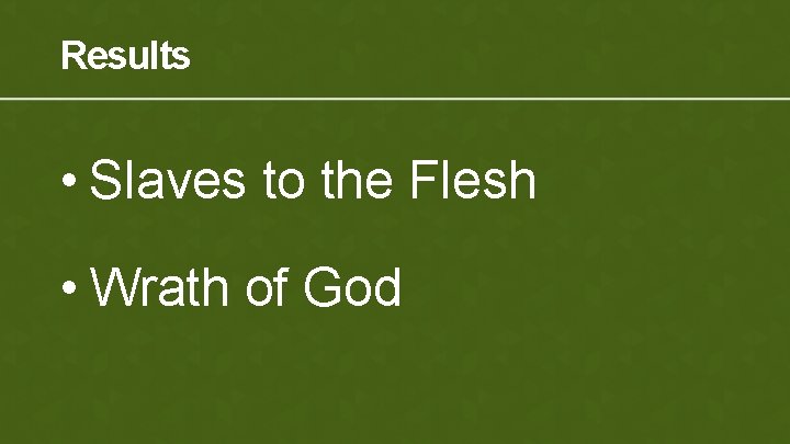 Results • Slaves to the Flesh • Wrath of God 