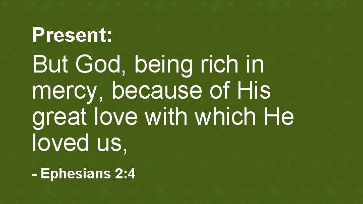 Present: But God, being rich in mercy, because of His great love with which