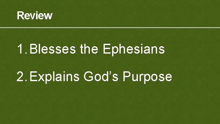 Review 1. Blesses the Ephesians 2. Explains God’s Purpose 