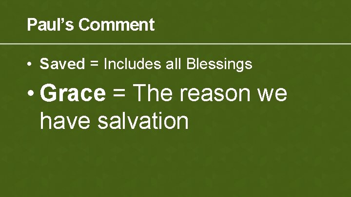 Paul’s Comment • Saved = Includes all Blessings • Grace = The reason we