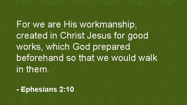 For we are His workmanship, created in Christ Jesus for good works, which God