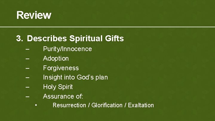 Review 3. Describes Spiritual Gifts – – – Purity/Innocence Adoption Forgiveness Insight into God’s