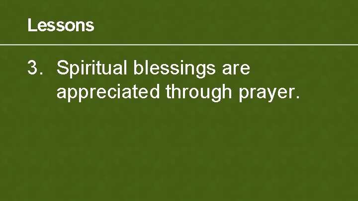 Lessons 3. Spiritual blessings are appreciated through prayer. 
