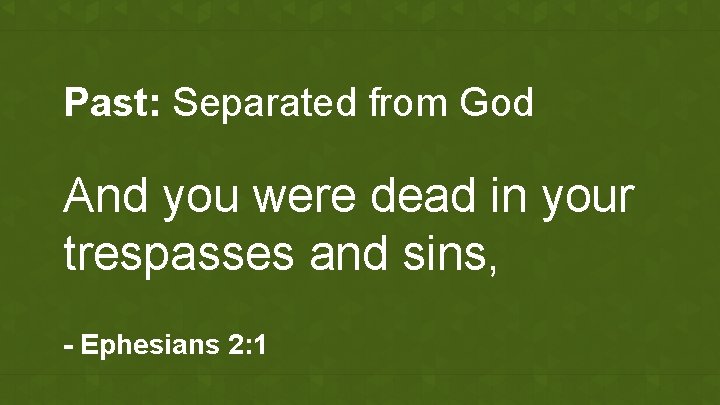 Past: Separated from God And you were dead in your trespasses and sins, -