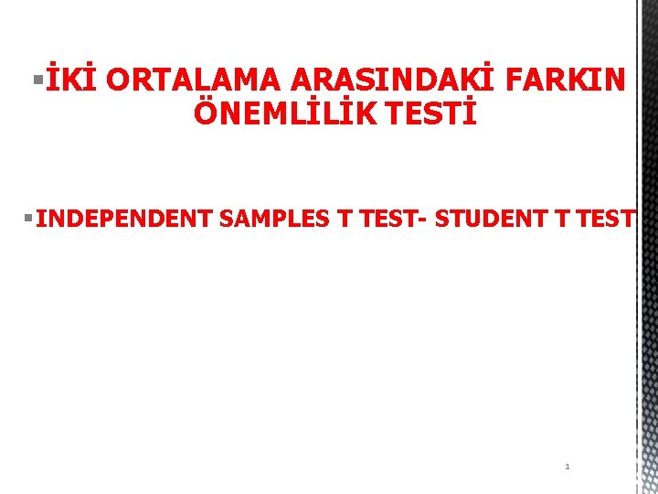 §İKİ ORTALAMA ARASINDAKİ FARKIN ÖNEMLİLİK TESTİ § INDEPENDENT SAMPLES T TEST- STUDENT T TEST