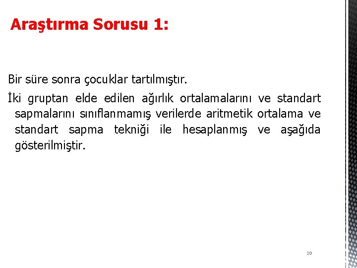 Araştırma Sorusu 1: Bir süre sonra çocuklar tartılmıştır. İki gruptan elde edilen ağırlık ortalamalarını
