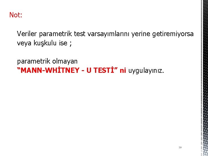 Not: Veriler parametrik test varsayımlarını yerine getiremiyorsa veya kuşkulu ise ; parametrik olmayan “MANN-WHİTNEY
