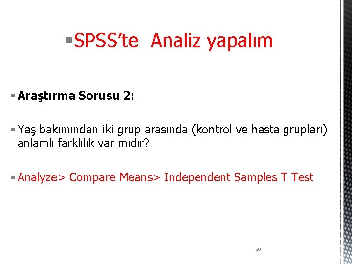 §SPSS’te Analiz yapalım § Araştırma Sorusu 2: § Yaş bakımından iki grup arasında (kontrol