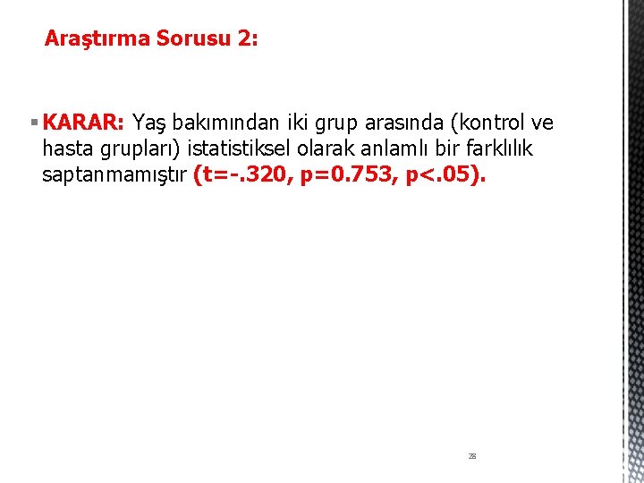 Araştırma Sorusu 2: § KARAR: Yaş bakımından iki grup arasında (kontrol ve hasta grupları)