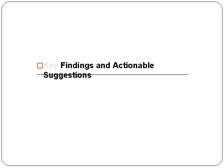 �Key Findings and Actionable Suggestions 