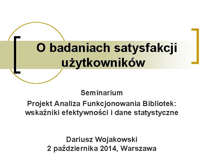 O badaniach satysfakcji użytkowników Seminarium Projekt Analiza Funkcjonowania Bibliotek: wskaźniki efektywności i dane statystyczne