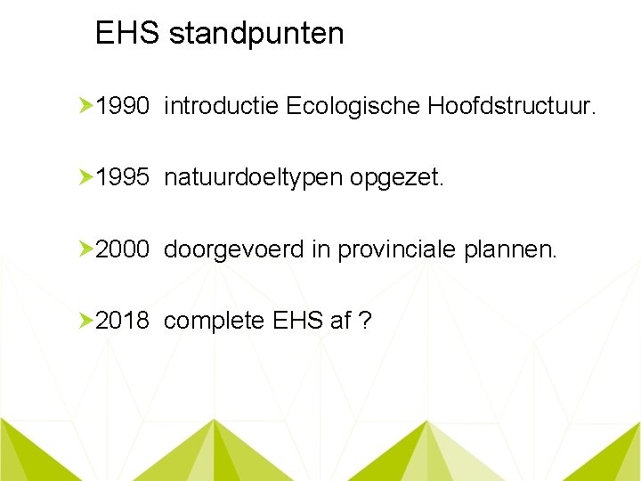 EHS standpunten 1990 introductie Ecologische Hoofdstructuur. 1995 natuurdoeltypen opgezet. 2000 doorgevoerd in provinciale plannen.