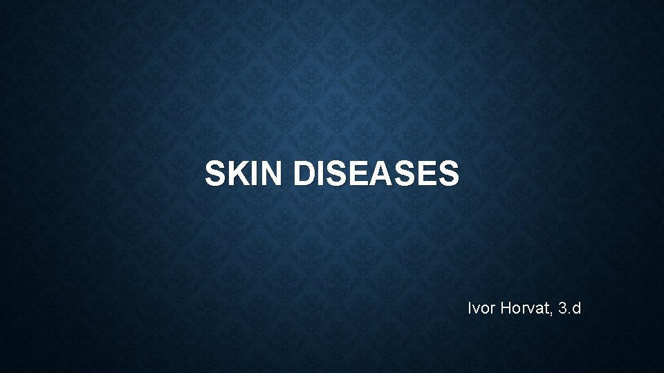 SKIN DISEASES Ivor Horvat, 3. d 