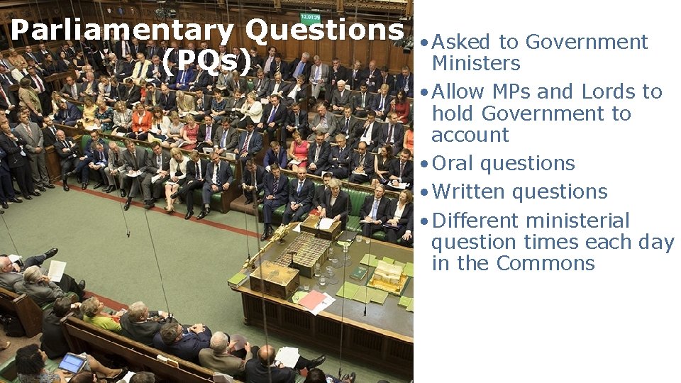 Parliamentary Questions (PQs) • Asked to Government Ministers • Allow MPs and Lords to