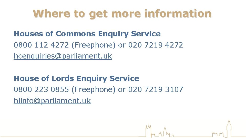 Where to get more information Houses of Commons Enquiry Service 0800 112 4272 (Freephone)