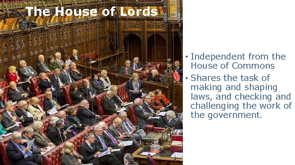 The House of Lords • Independent from the House of Commons • Shares the