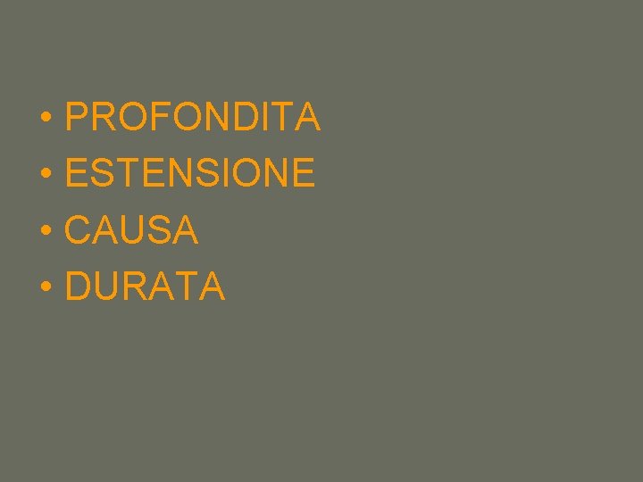  • PROFONDITA • ESTENSIONE • CAUSA • DURATA 