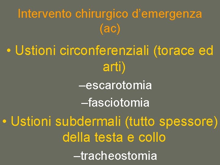 Intervento chirurgico d’emergenza (ac) • Ustioni circonferenziali (torace ed arti) –escarotomia –fasciotomia • Ustioni