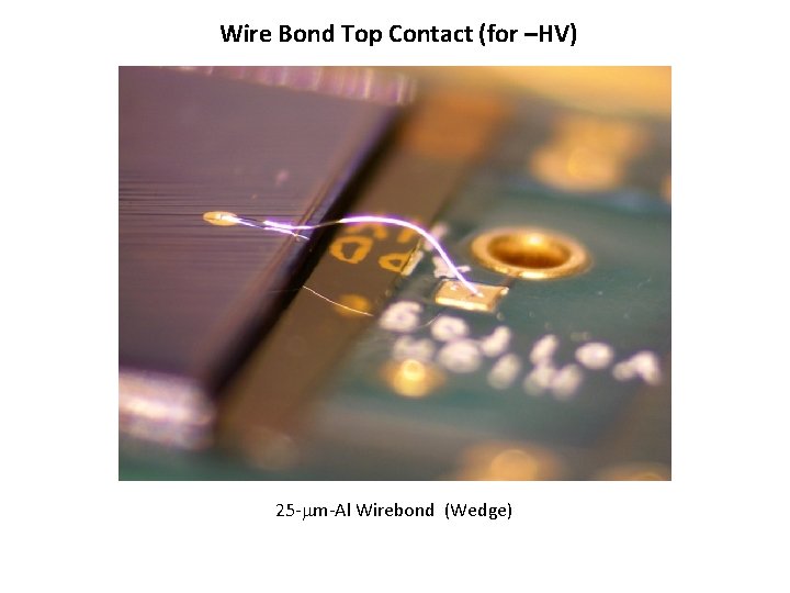 Wire Bond Top Contact (for –HV) 25 - m-Al Wirebond (Wedge) 