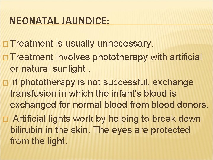 NEONATAL JAUNDICE: � Treatment is usually unnecessary. � Treatment involves phototherapy with artificial or