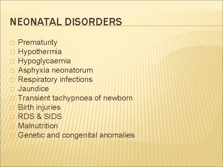 NEONATAL DISORDERS � � � Prematurity Hypothermia Hypoglycaemia Asphyxia neonatorum Respiratory infections Jaundice Transient