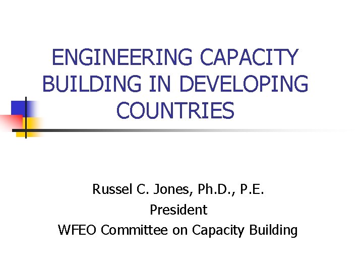 ENGINEERING CAPACITY BUILDING IN DEVELOPING COUNTRIES Russel C. Jones, Ph. D. , P. E.