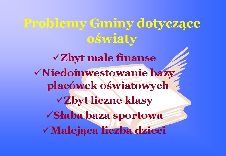 Problemy Gminy dotyczące oświaty üZbyt małe finanse üNiedoinwestowanie bazy placówek oświatowych üZbyt liczne klasy