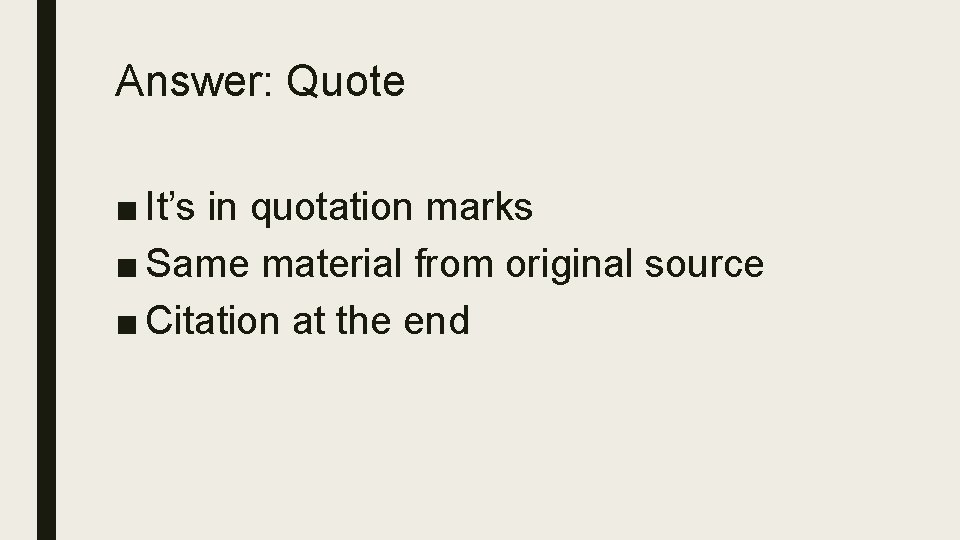 Answer: Quote ■ It’s in quotation marks ■ Same material from original source ■