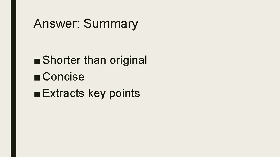 Answer: Summary ■ Shorter than original ■ Concise ■ Extracts key points 