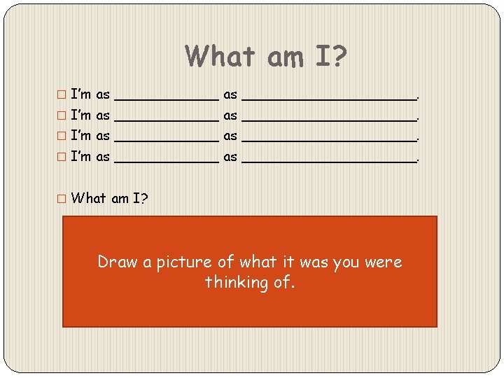 What am I? � I’m as ____________________. � What am I? Draw a picture