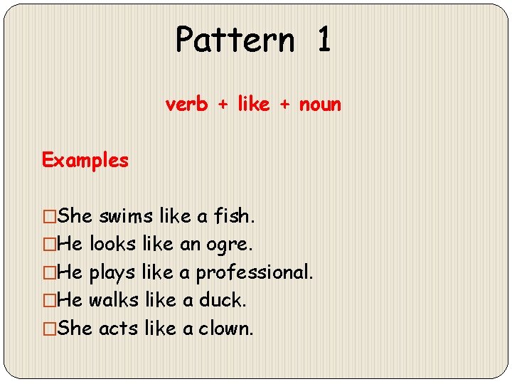  Pattern 1 verb + like + noun Examples �She swims like a fish.