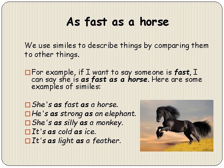 As fast as a horse We use similes to describe things by comparing them