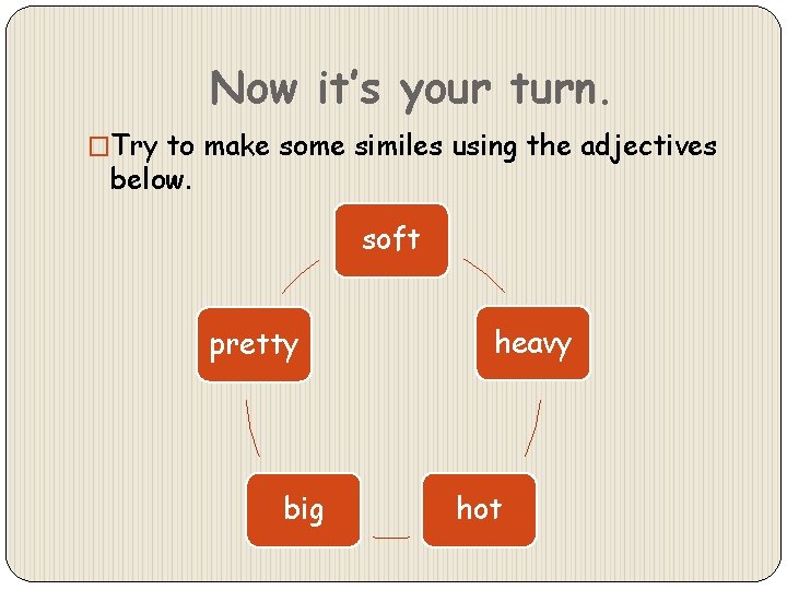 Now it’s your turn. �Try to make some similes using the adjectives below. soft
