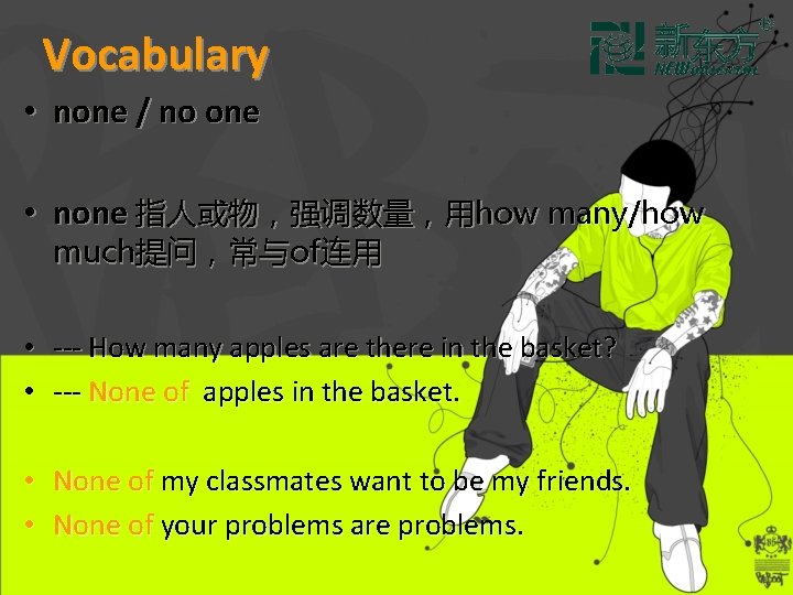 Vocabulary • none / no one • none 指人或物，强调数量，用how many/how much提问，常与of连用 • --- How