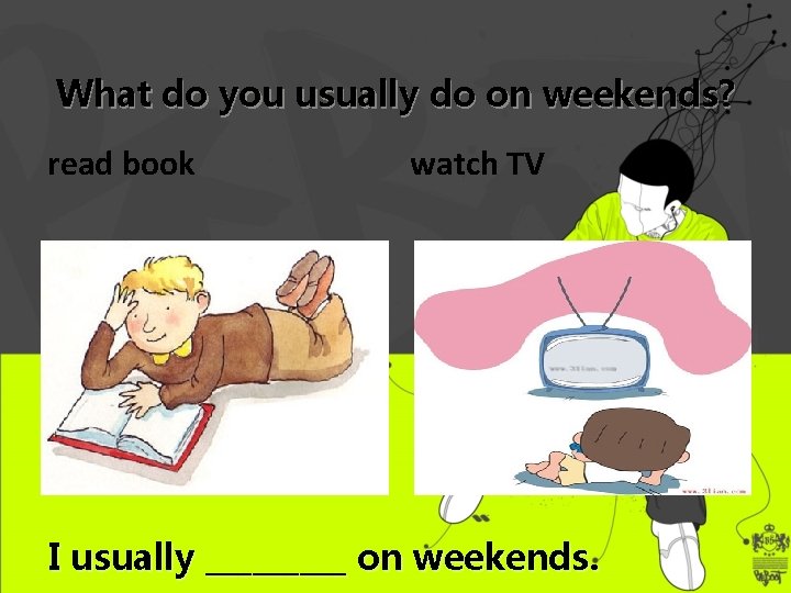 What do you usually do on weekends? read book watch TV I usually _____