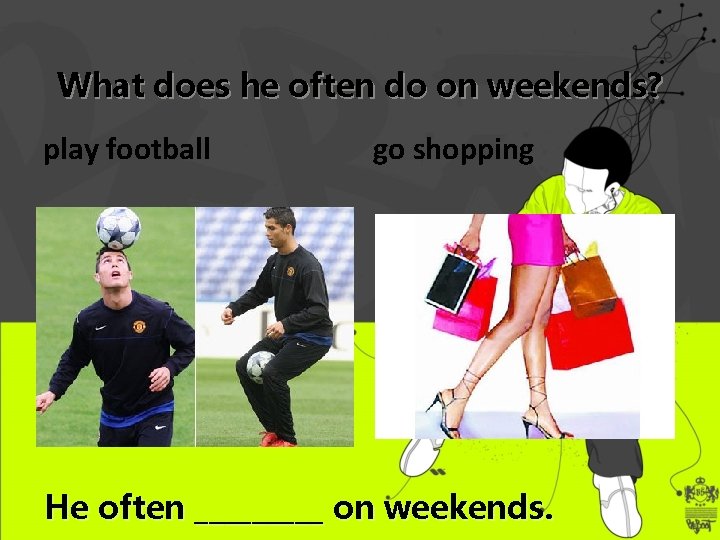 What does he often do on weekends? play football go shopping He often _____
