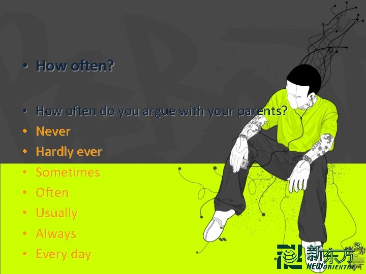  • How often? • • How often do you argue with your parents?