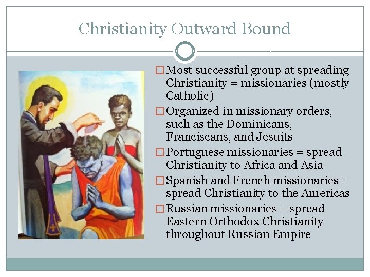 Christianity Outward Bound � Most successful group at spreading Christianity = missionaries (mostly Catholic)