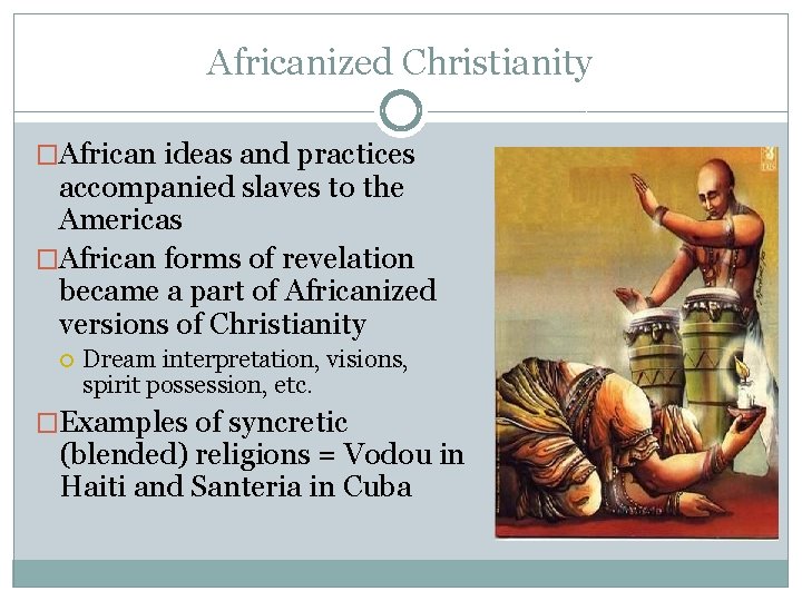 Africanized Christianity �African ideas and practices accompanied slaves to the Americas �African forms of
