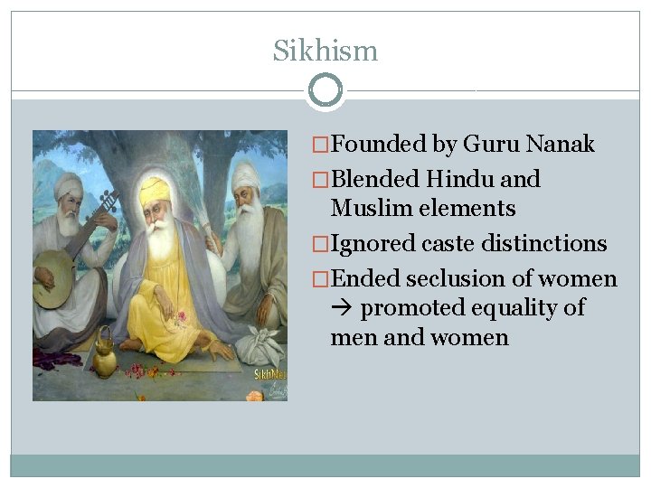 Sikhism �Founded by Guru Nanak �Blended Hindu and Muslim elements �Ignored caste distinctions �Ended