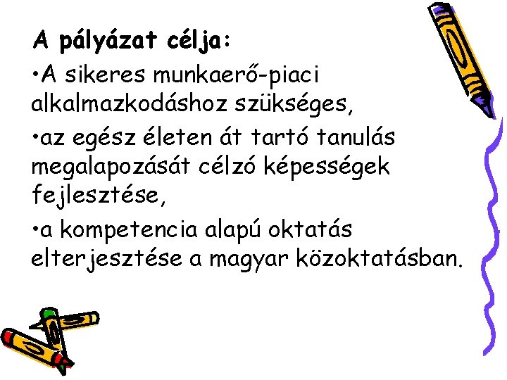 A pályázat célja: • A sikeres munkaerő-piaci alkalmazkodáshoz szükséges, • az egész életen át