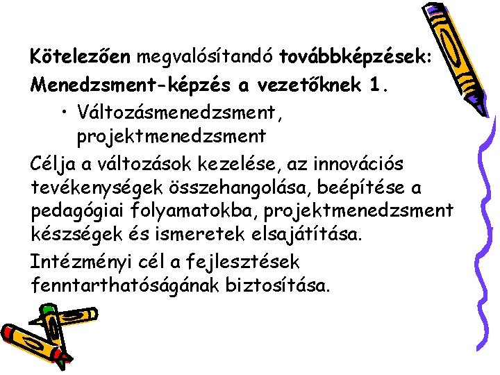 Kötelezően megvalósítandó továbbképzések: Menedzsment-képzés a vezetőknek 1. • Változásmenedzsment, projektmenedzsment Célja a változások kezelése,