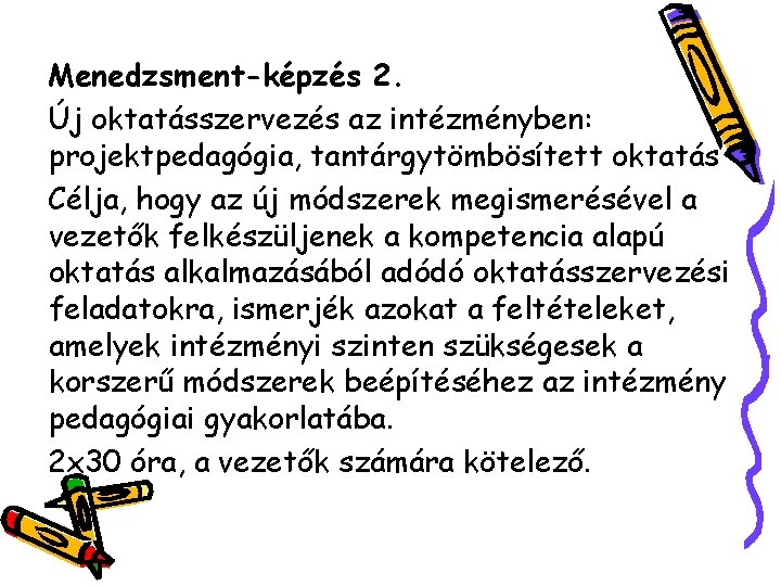 Menedzsment-képzés 2. Új oktatásszervezés az intézményben: projektpedagógia, tantárgytömbösített oktatás Célja, hogy az új módszerek