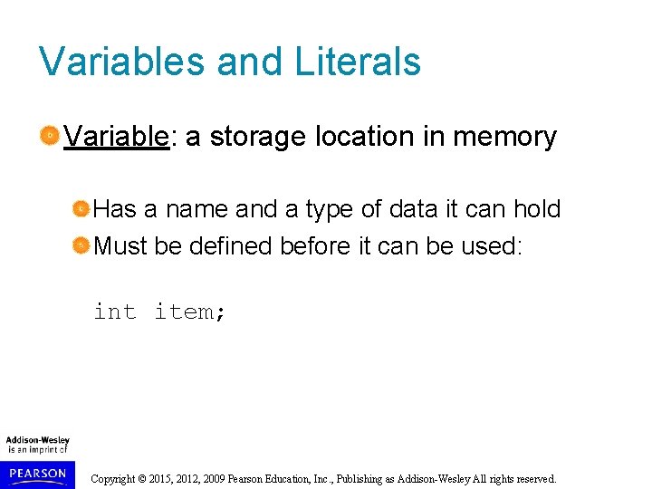 Variables and Literals Variable: a storage location in memory Has a name and a