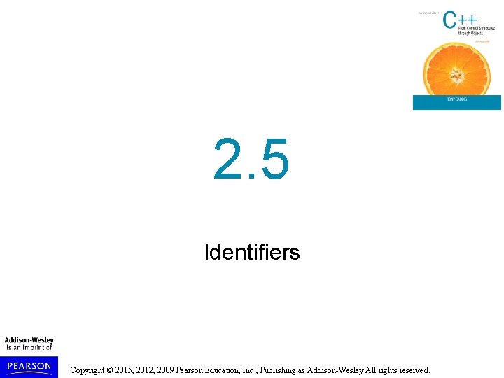 2. 5 Identifiers Copyright © 2015, 2012, 2009 Pearson Education, Inc. , Publishing as