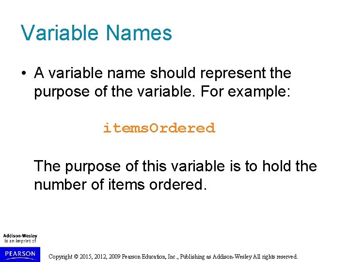 Variable Names • A variable name should represent the purpose of the variable. For